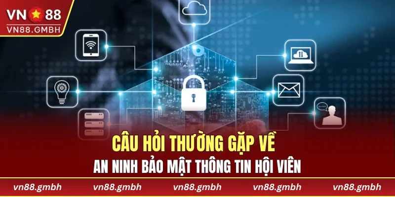 Câu hỏi thường gặp về an ninh bảo mật thông tin hội viên