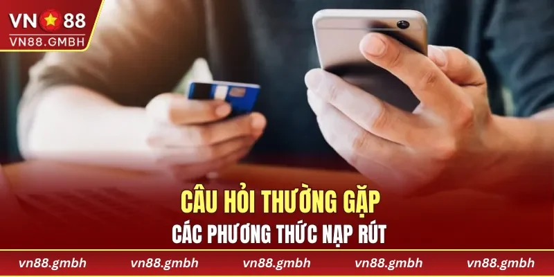 Câu hỏi thường gặp về các phương thức nạp rút
