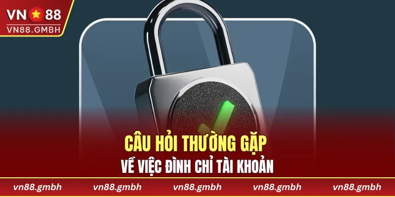 Câu hỏi thường gặp về việc đình chỉ tài khoản