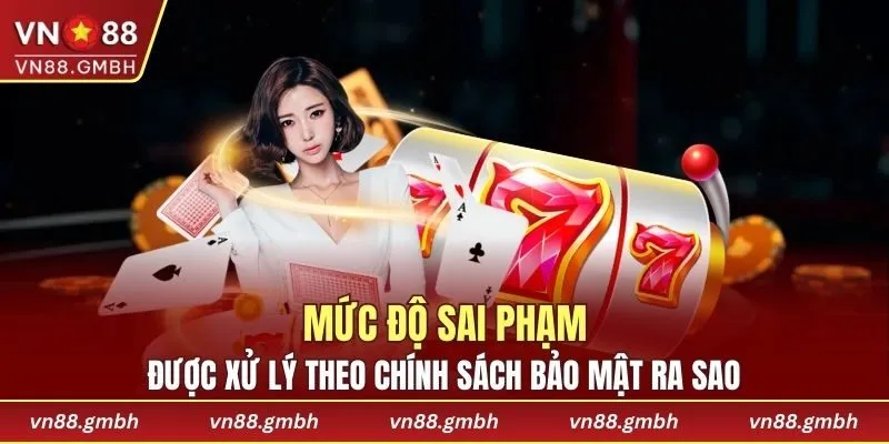 Chính sách bảo mật quy định xử lý theo mức độ sai phạm