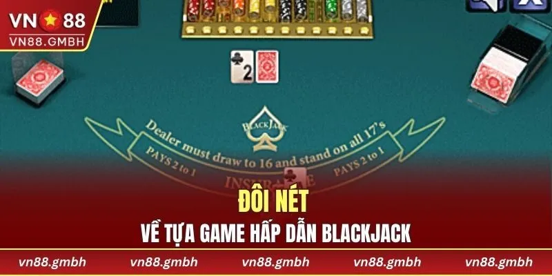 Đôi nét về tựa game hấp dẫn Blackjack