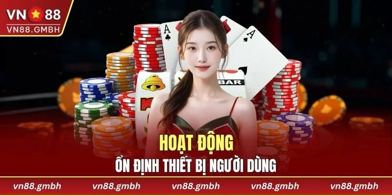 Hệ thống luôn hoạt động ổn định ở mọi thiết bị