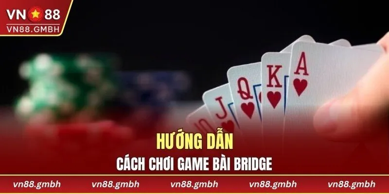 Hướng dẫn cách chơi game bài Bridge