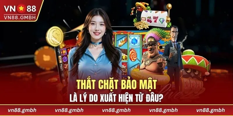 Một vài lý do khiến chính sách bảo mật nhà cái luôn được thắt chặt