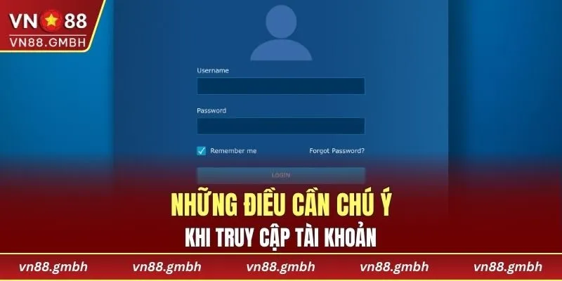 Những điều cần chú ý khi truy cập tài khoản