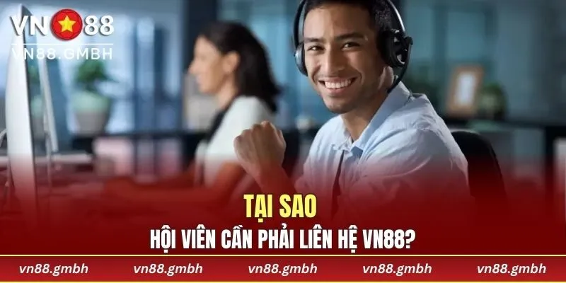 Tại sao hội viên cần phải liên hệ VN88?