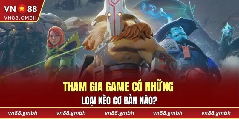 Tham gia game có những loại kèo cơ bản nào?