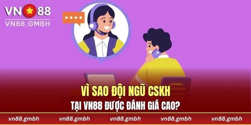 Vì sao đội ngũ CSKH tại VN88 được đánh giá cao?